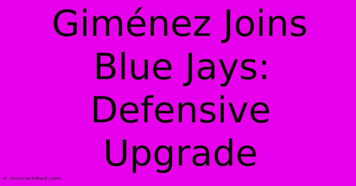 Giménez Joins Blue Jays: Defensive Upgrade