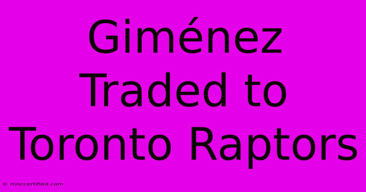 Giménez Traded To Toronto Raptors