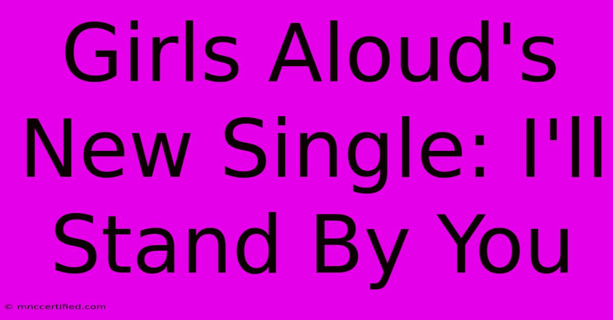 Girls Aloud's New Single: I'll Stand By You