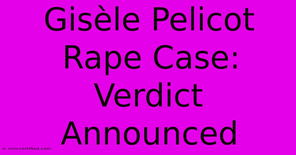 Gisèle Pelicot Rape Case: Verdict Announced