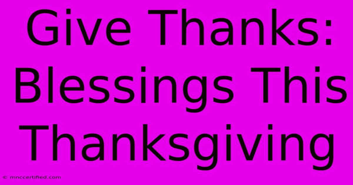 Give Thanks: Blessings This Thanksgiving