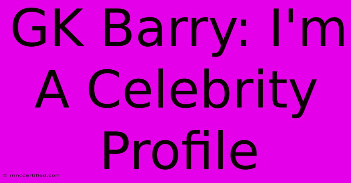 GK Barry: I'm A Celebrity Profile