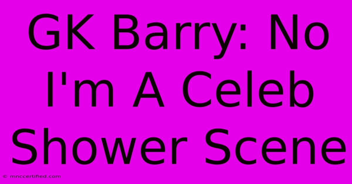 GK Barry: No I'm A Celeb Shower Scene