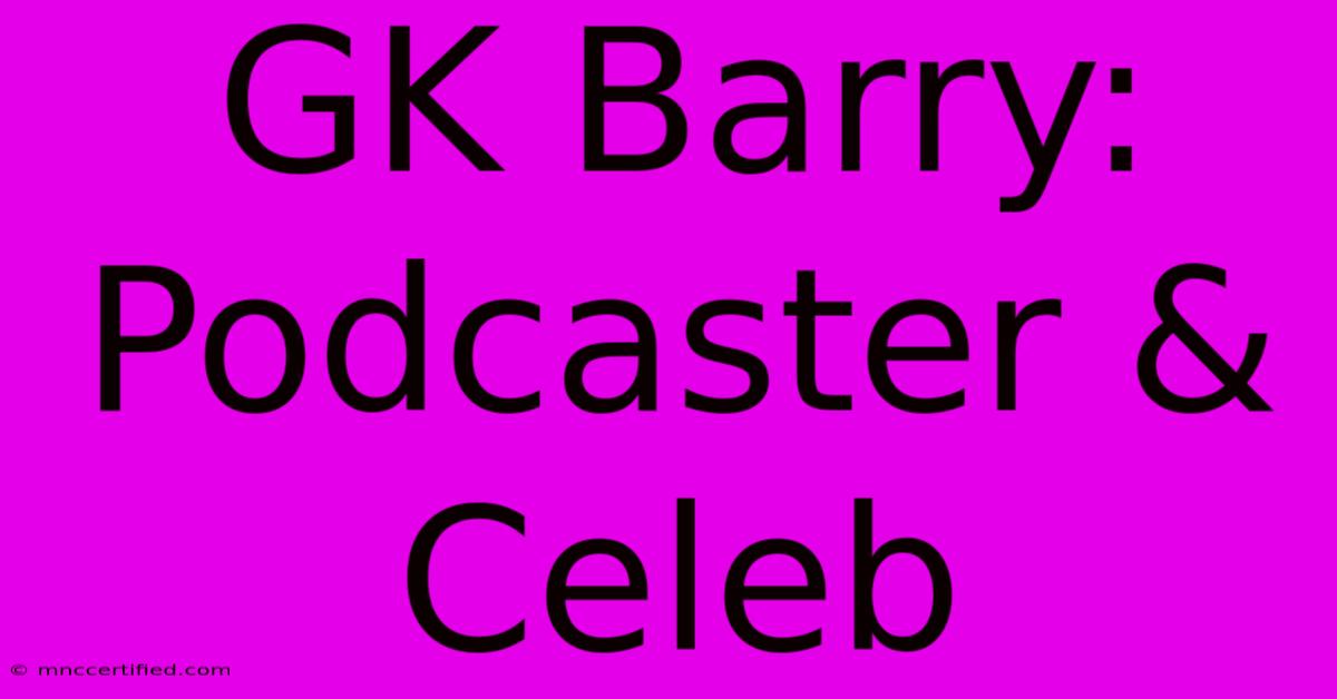 GK Barry: Podcaster & Celeb