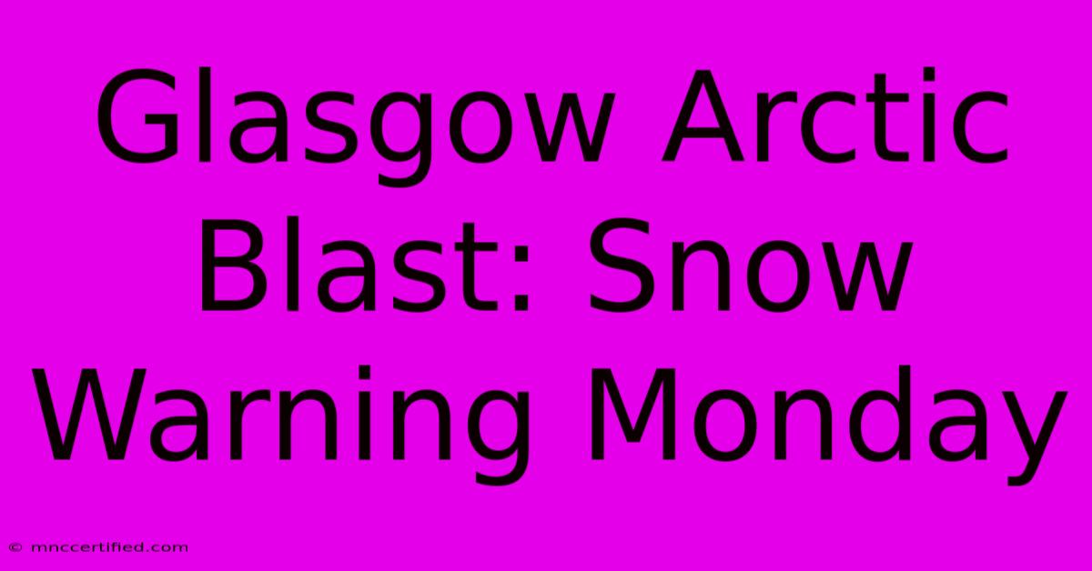 Glasgow Arctic Blast: Snow Warning Monday