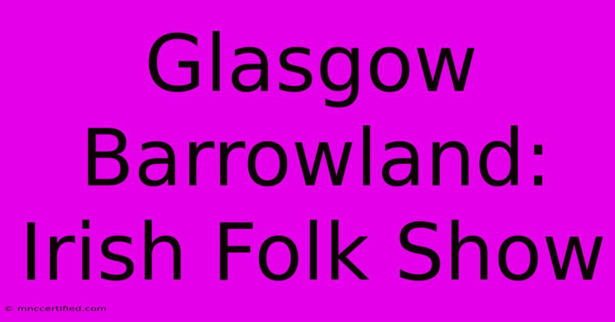 Glasgow Barrowland: Irish Folk Show