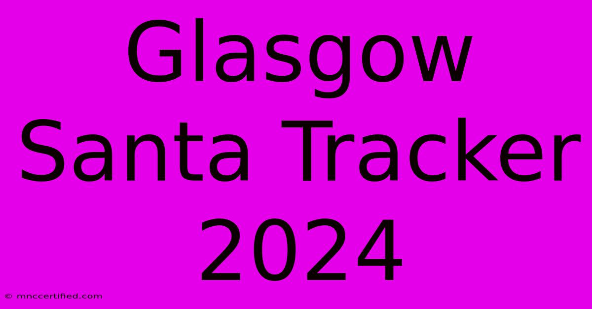 Glasgow Santa Tracker 2024