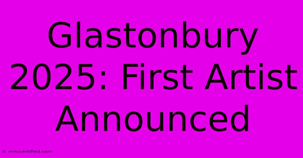 Glastonbury 2025: First Artist Announced