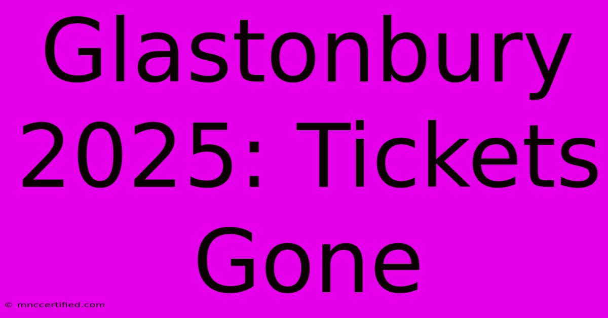 Glastonbury 2025: Tickets Gone