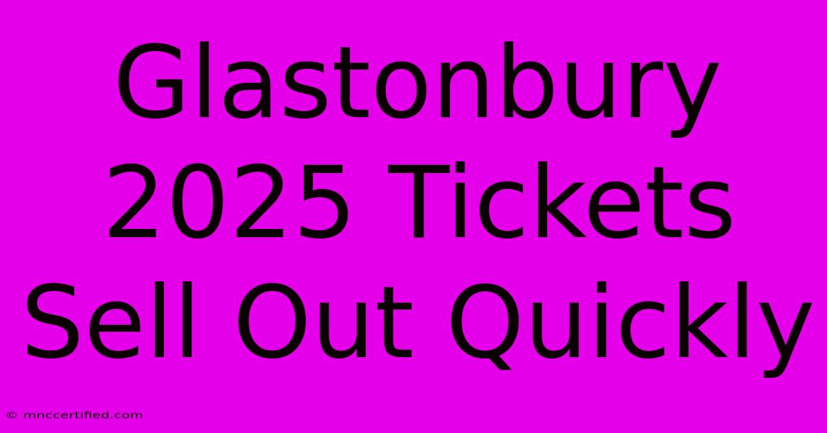 Glastonbury 2025 Tickets Sell Out Quickly