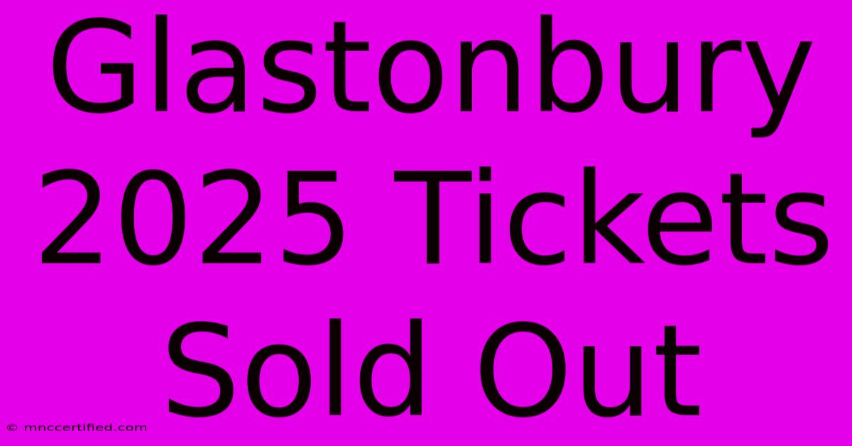 Glastonbury 2025 Tickets Sold Out