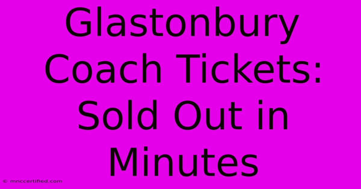 Glastonbury Coach Tickets: Sold Out In Minutes