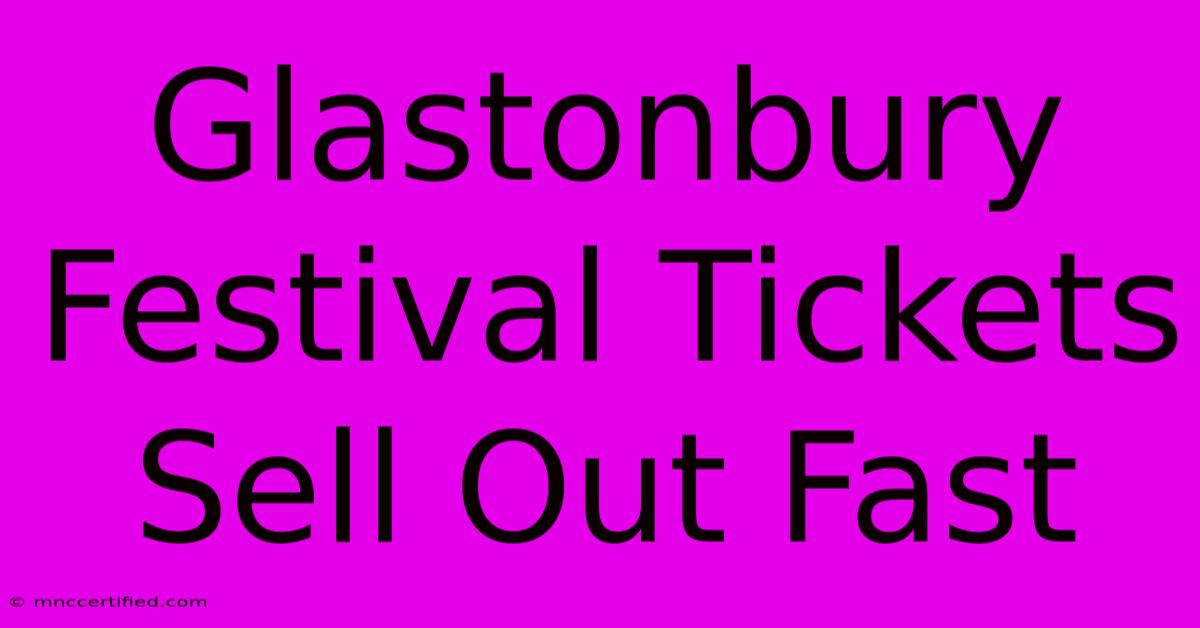 Glastonbury Festival Tickets Sell Out Fast