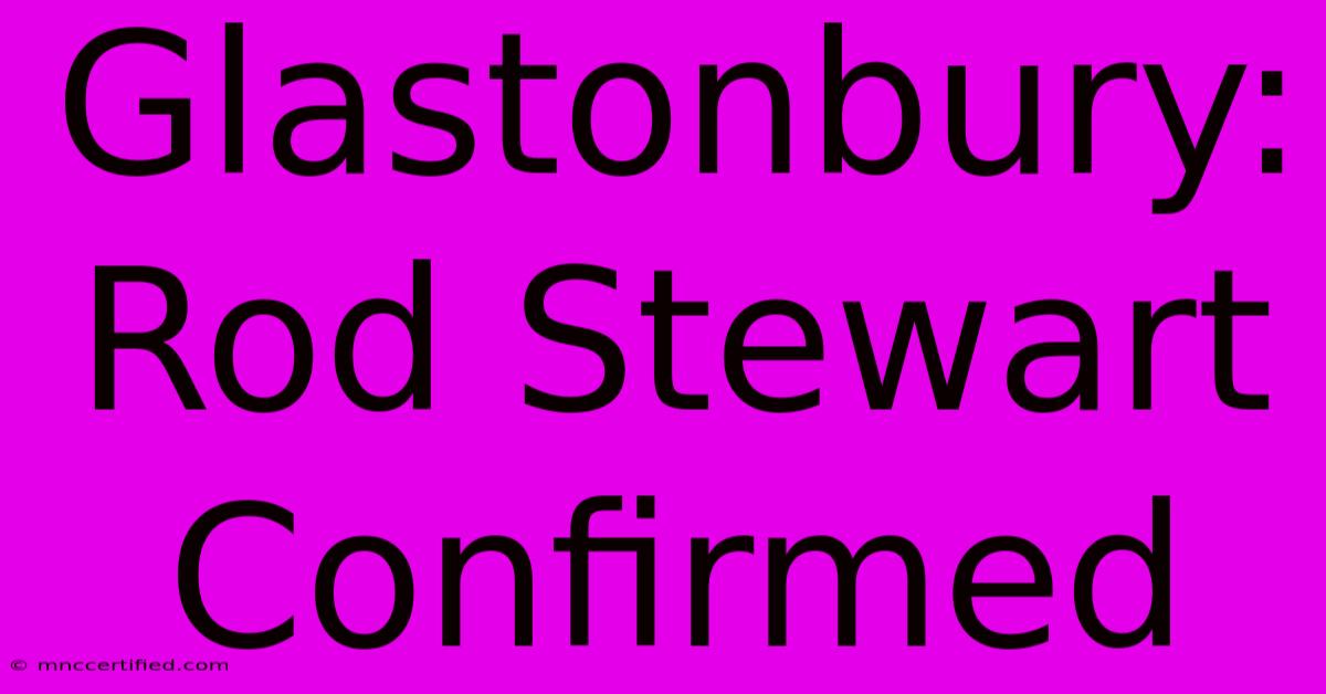 Glastonbury: Rod Stewart Confirmed