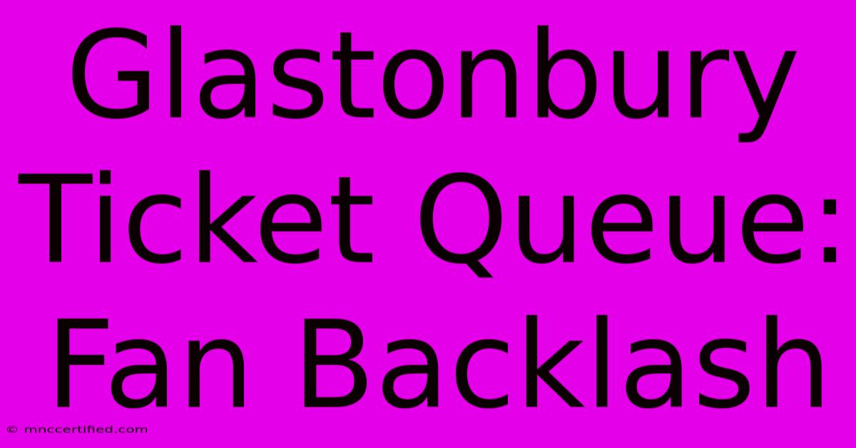 Glastonbury Ticket Queue: Fan Backlash