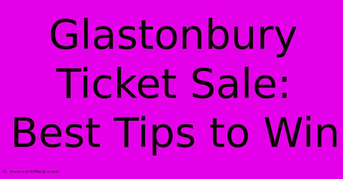 Glastonbury Ticket Sale: Best Tips To Win