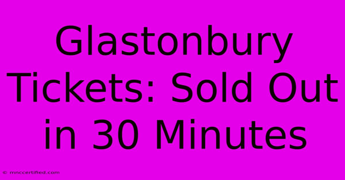 Glastonbury Tickets: Sold Out In 30 Minutes