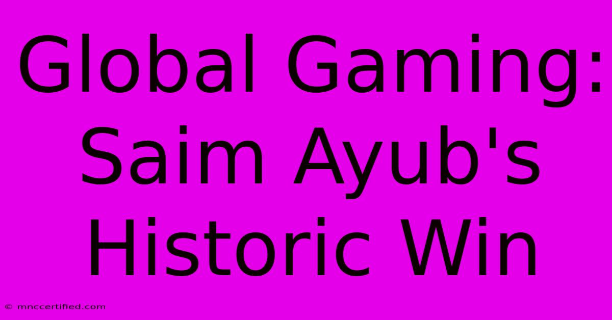 Global Gaming: Saim Ayub's Historic Win