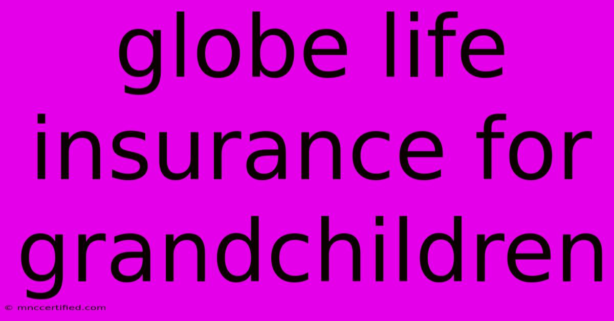 Globe Life Insurance For Grandchildren