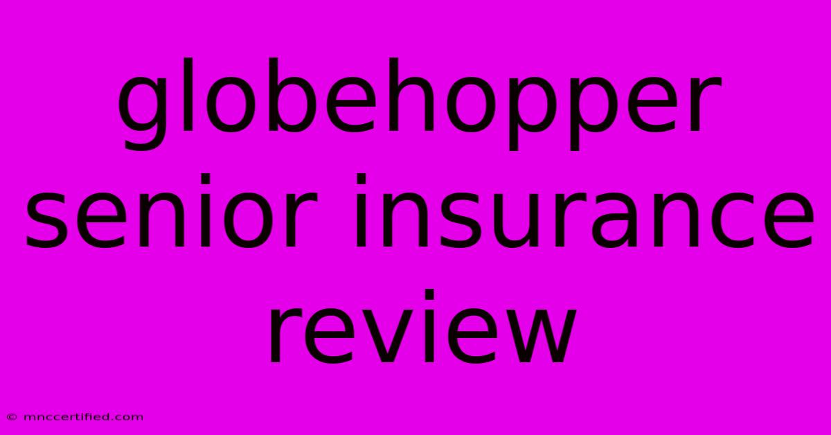 Globehopper Senior Insurance Review