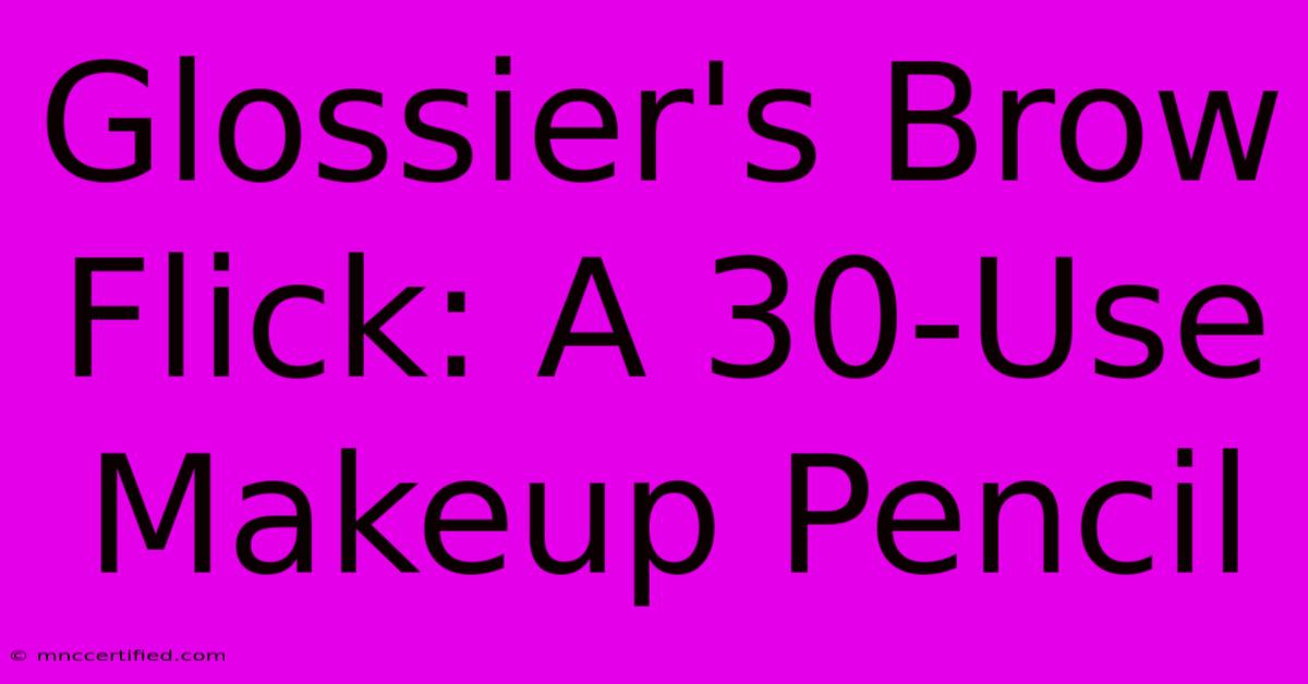 Glossier's Brow Flick: A 30-Use Makeup Pencil