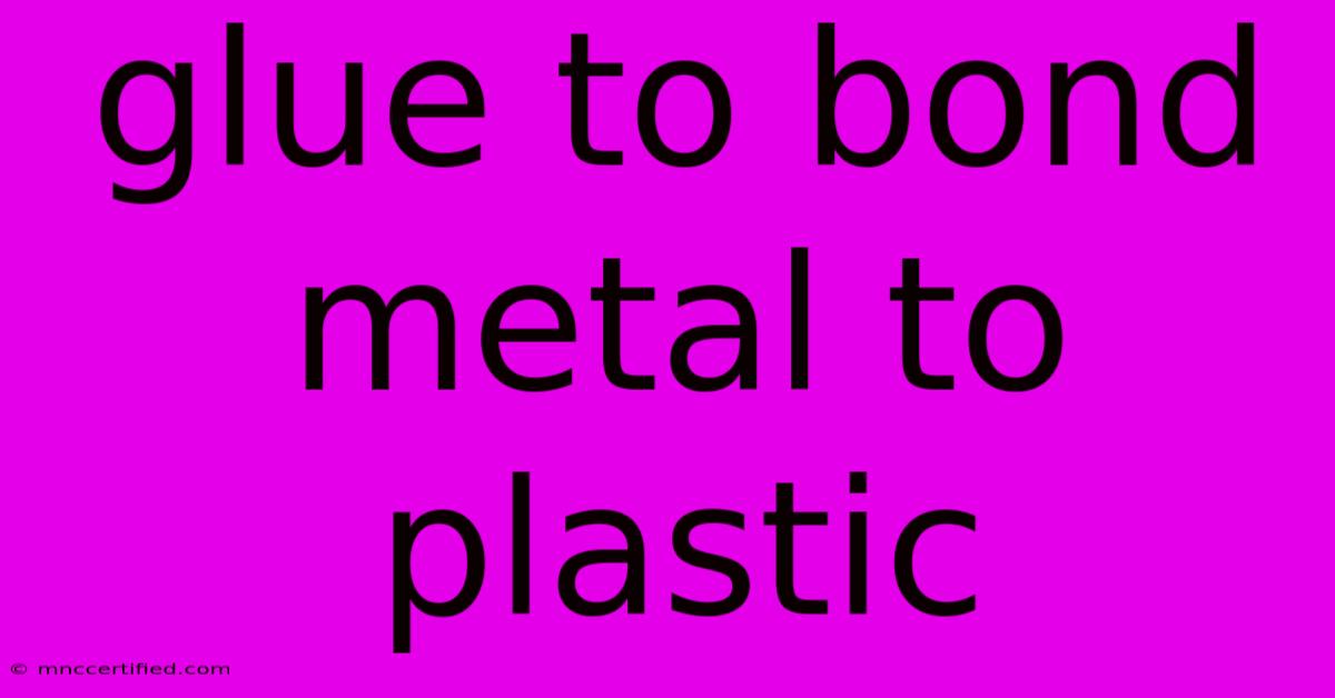 Glue To Bond Metal To Plastic