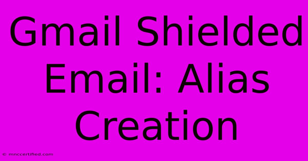 Gmail Shielded Email: Alias Creation