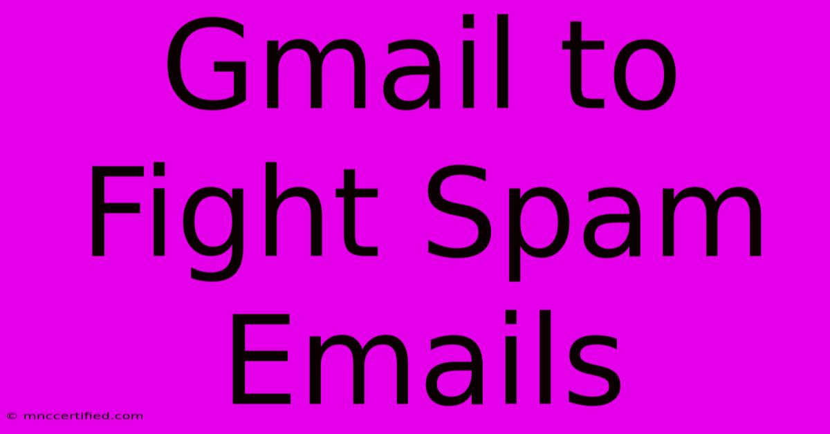 Gmail To Fight Spam Emails