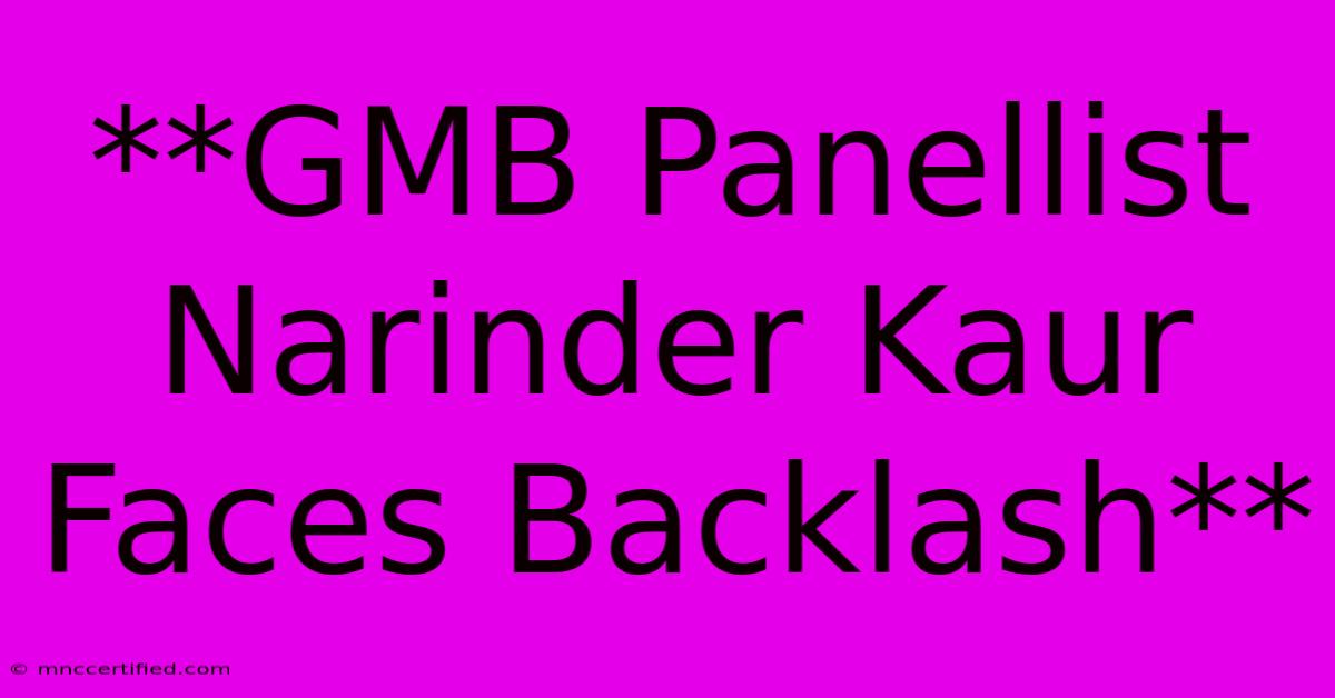 **GMB Panellist Narinder Kaur Faces Backlash**