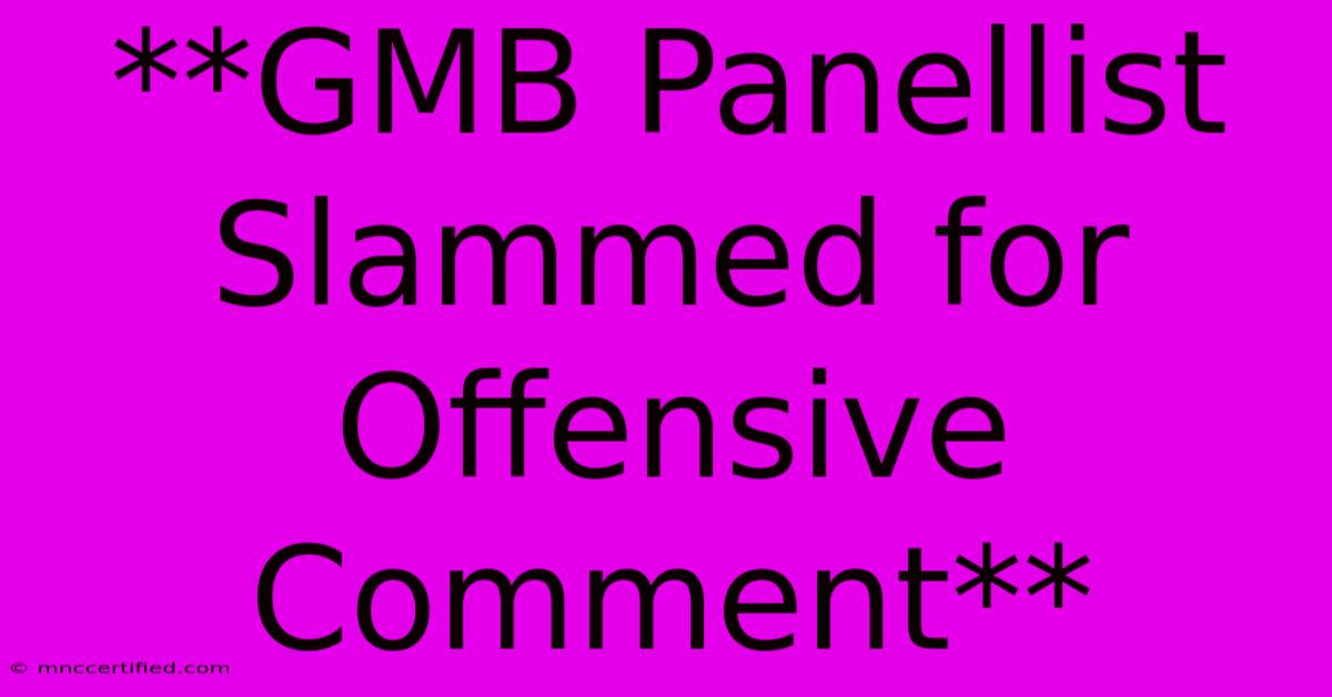 **GMB Panellist Slammed For Offensive Comment** 