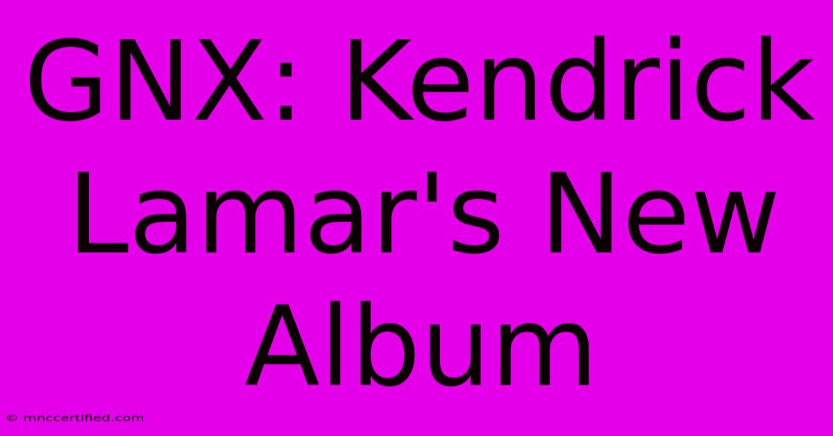 GNX: Kendrick Lamar's New Album