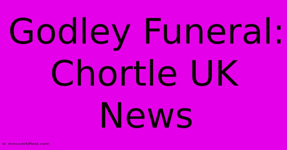 Godley Funeral: Chortle UK News