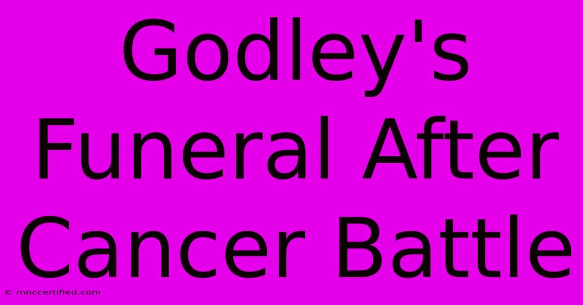 Godley's Funeral After Cancer Battle