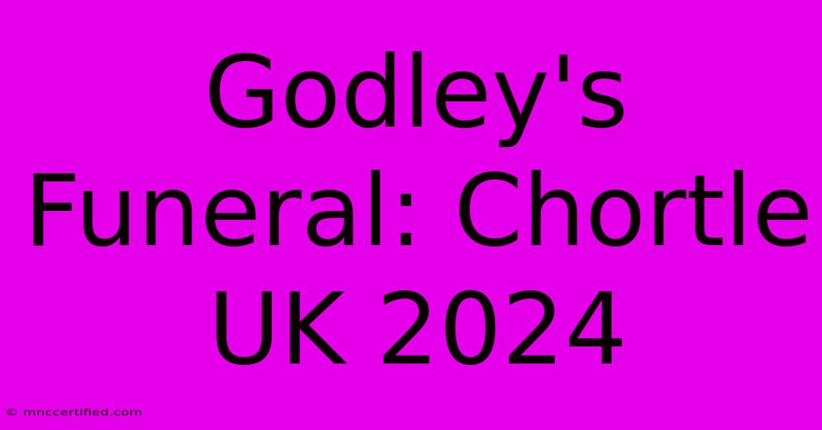 Godley's Funeral: Chortle UK 2024