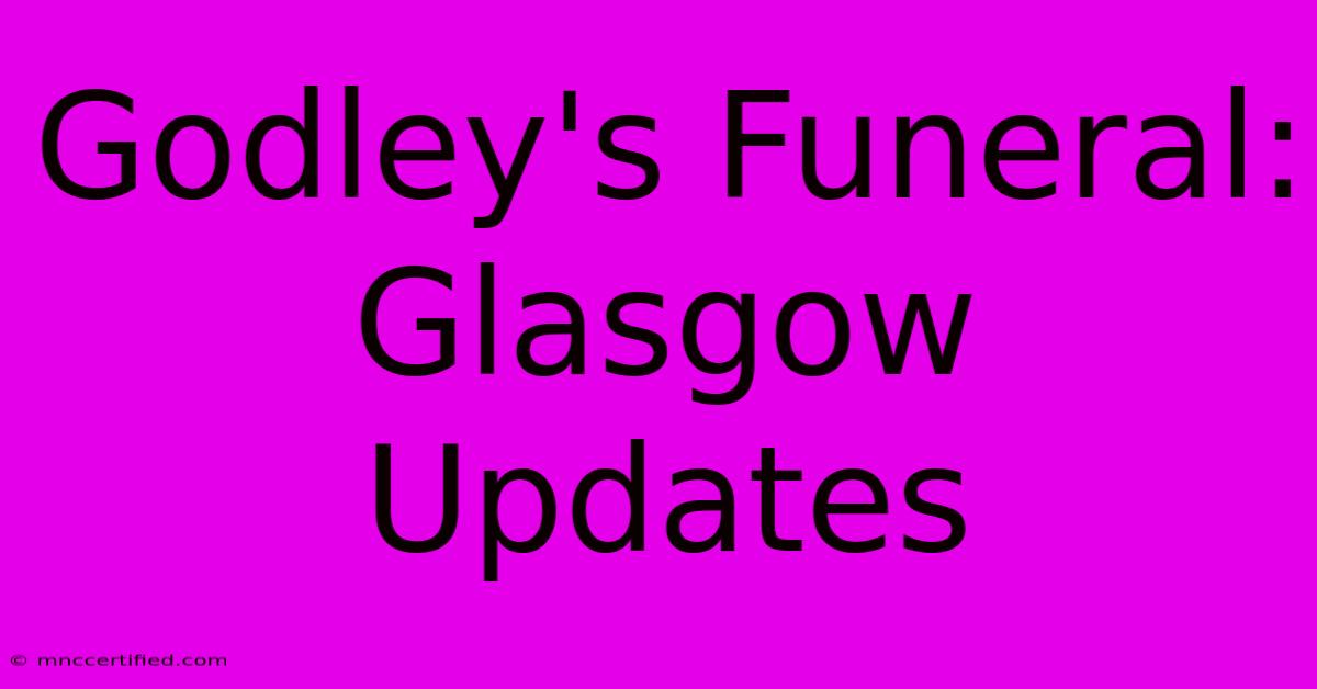 Godley's Funeral: Glasgow Updates