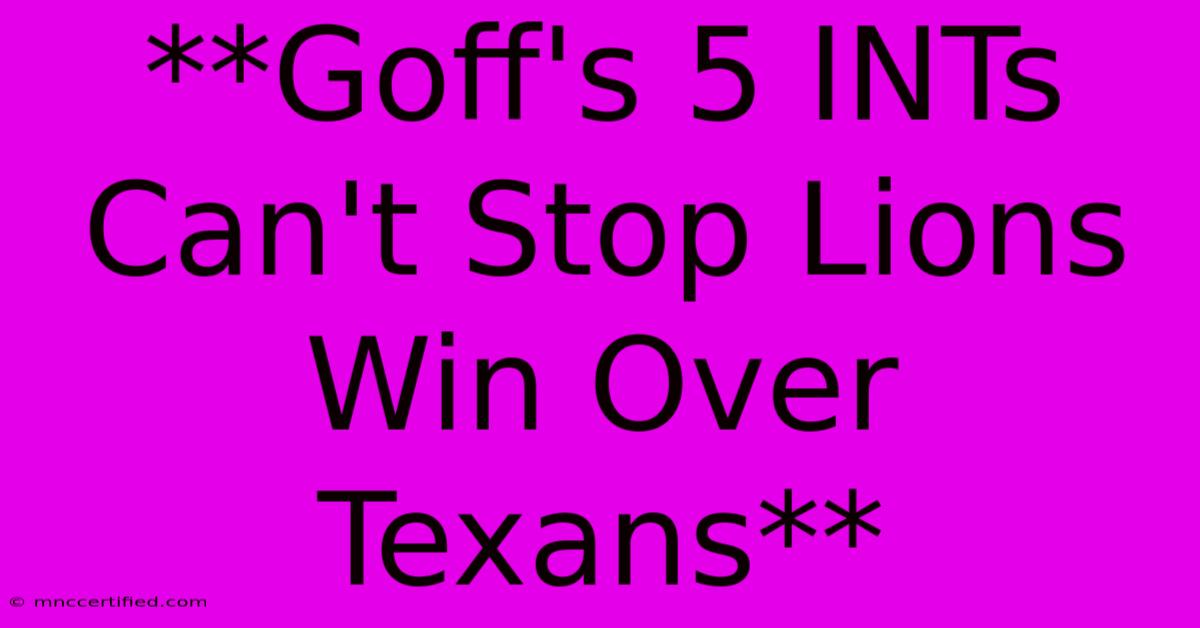 **Goff's 5 INTs Can't Stop Lions Win Over Texans**