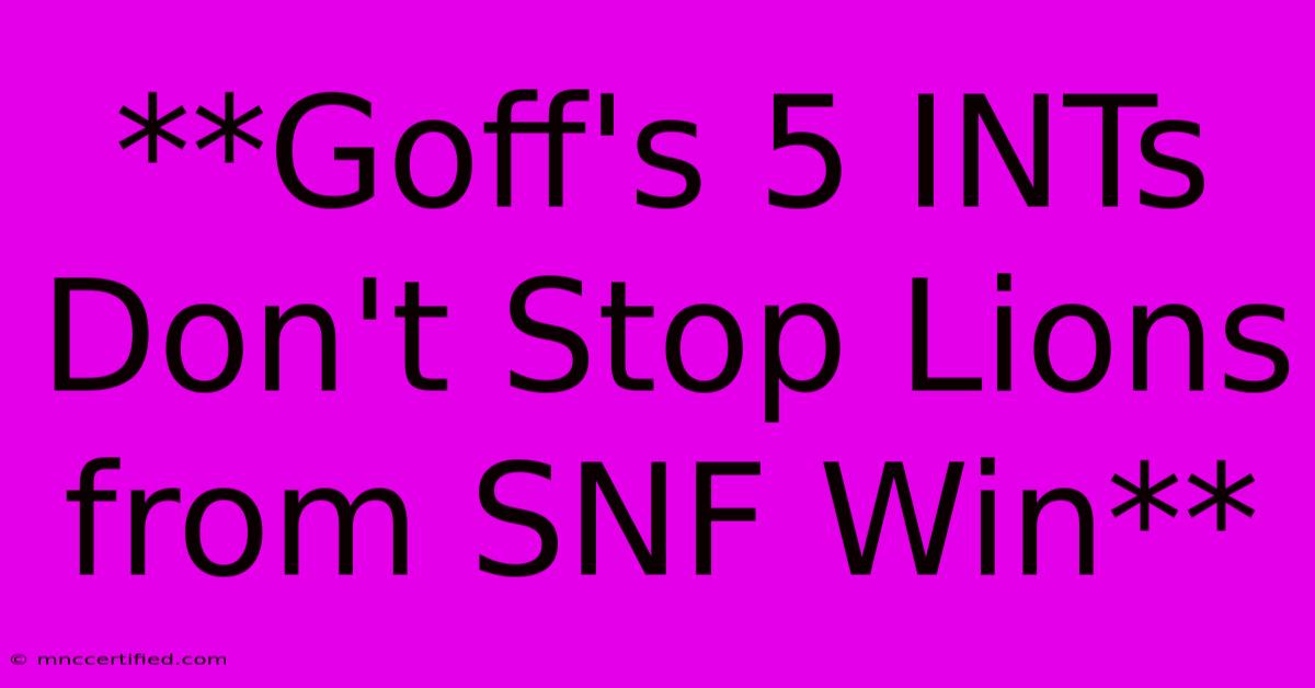 **Goff's 5 INTs Don't Stop Lions From SNF Win**