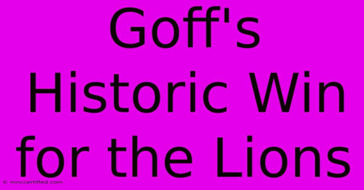 Goff's Historic Win For The Lions