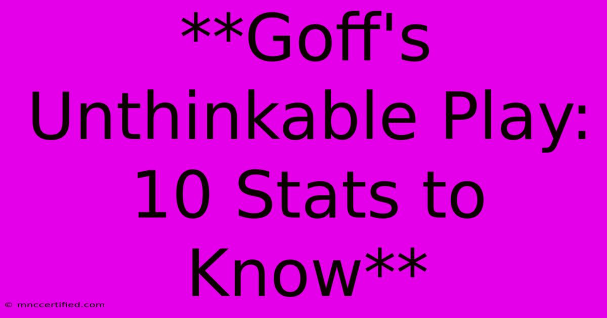 **Goff's Unthinkable Play: 10 Stats To Know**