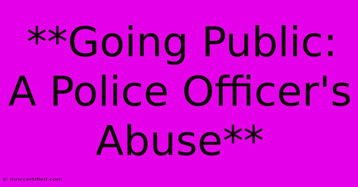 **Going Public: A Police Officer's Abuse**