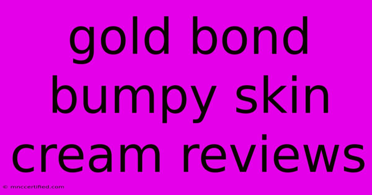 Gold Bond Bumpy Skin Cream Reviews