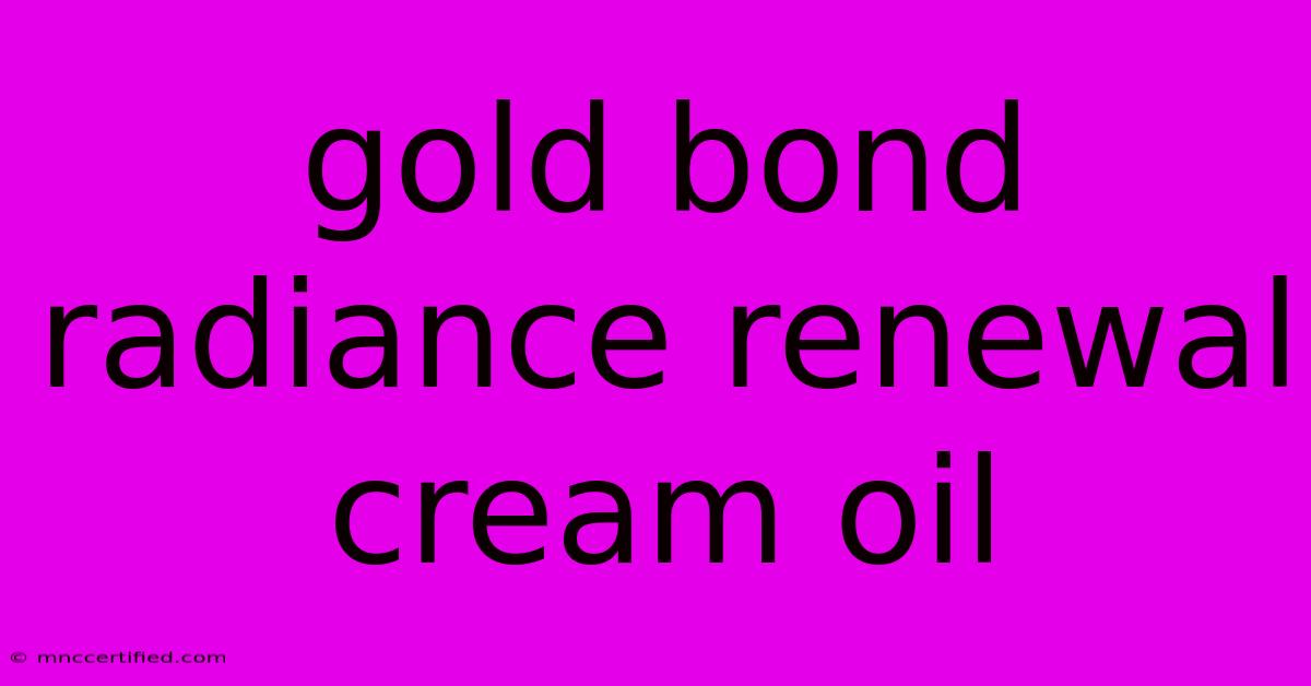 Gold Bond Radiance Renewal Cream Oil