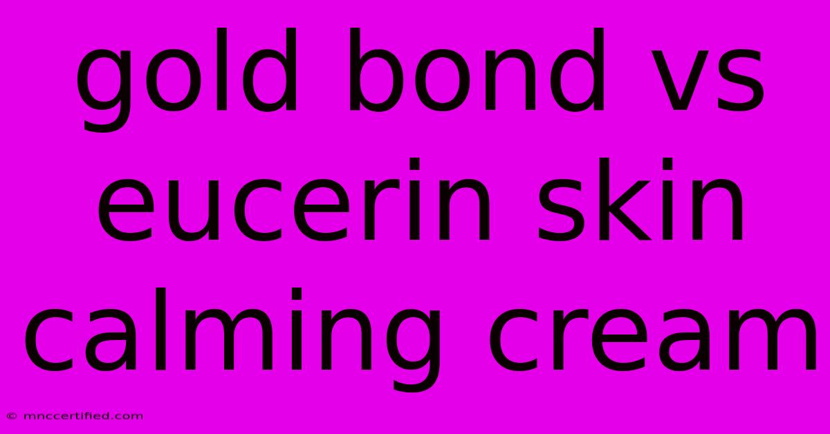 Gold Bond Vs Eucerin Skin Calming Cream