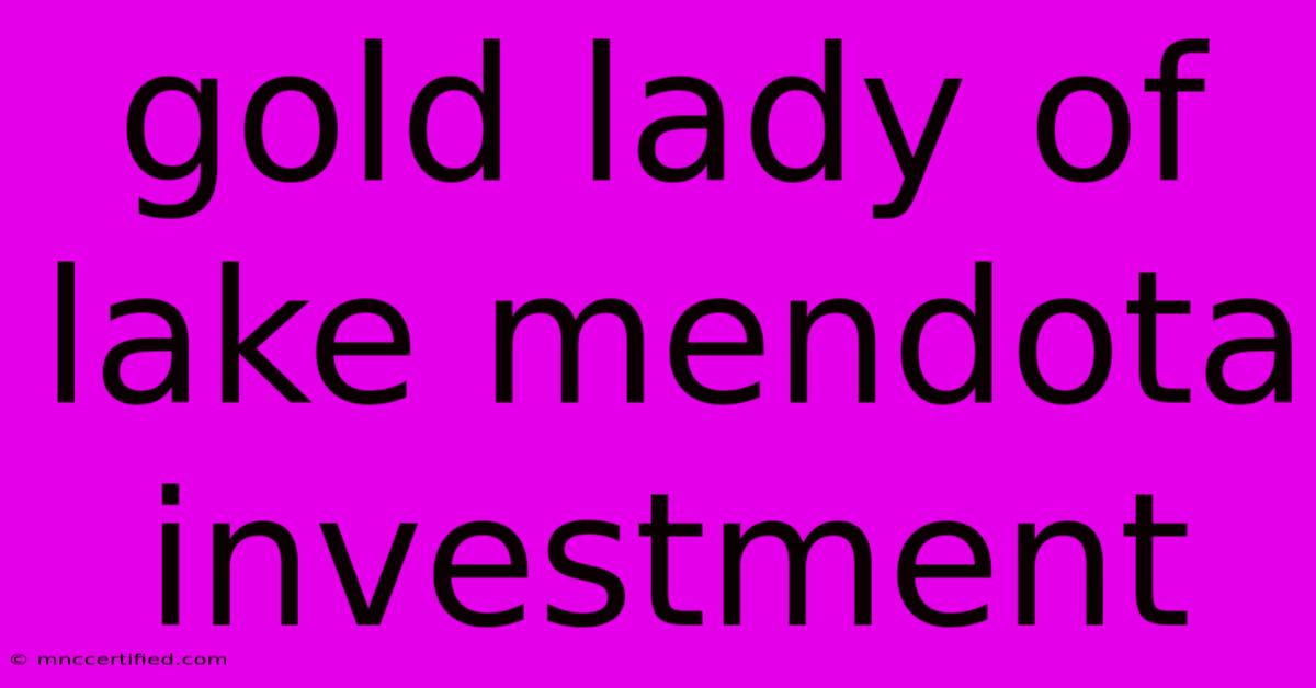 Gold Lady Of Lake Mendota Investment