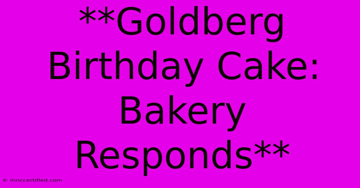 **Goldberg Birthday Cake: Bakery Responds**