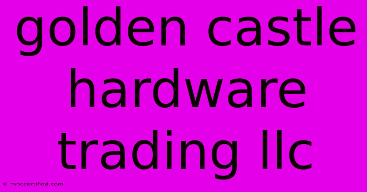 Golden Castle Hardware Trading Llc