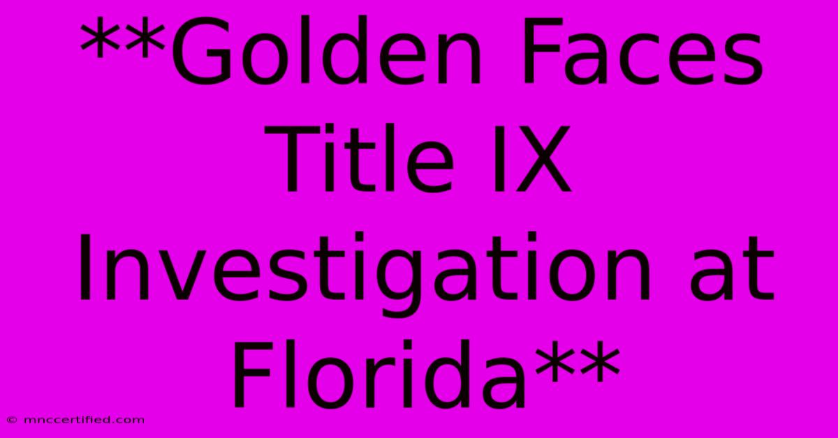 **Golden Faces Title IX Investigation At Florida**