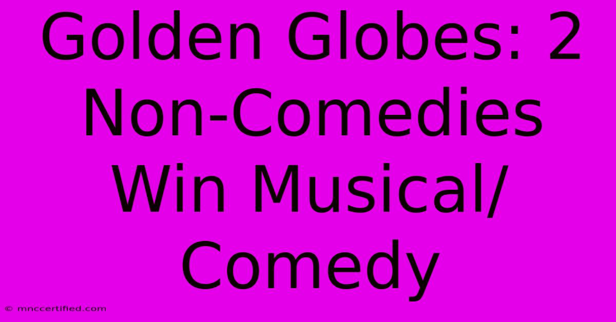 Golden Globes: 2 Non-Comedies Win Musical/Comedy