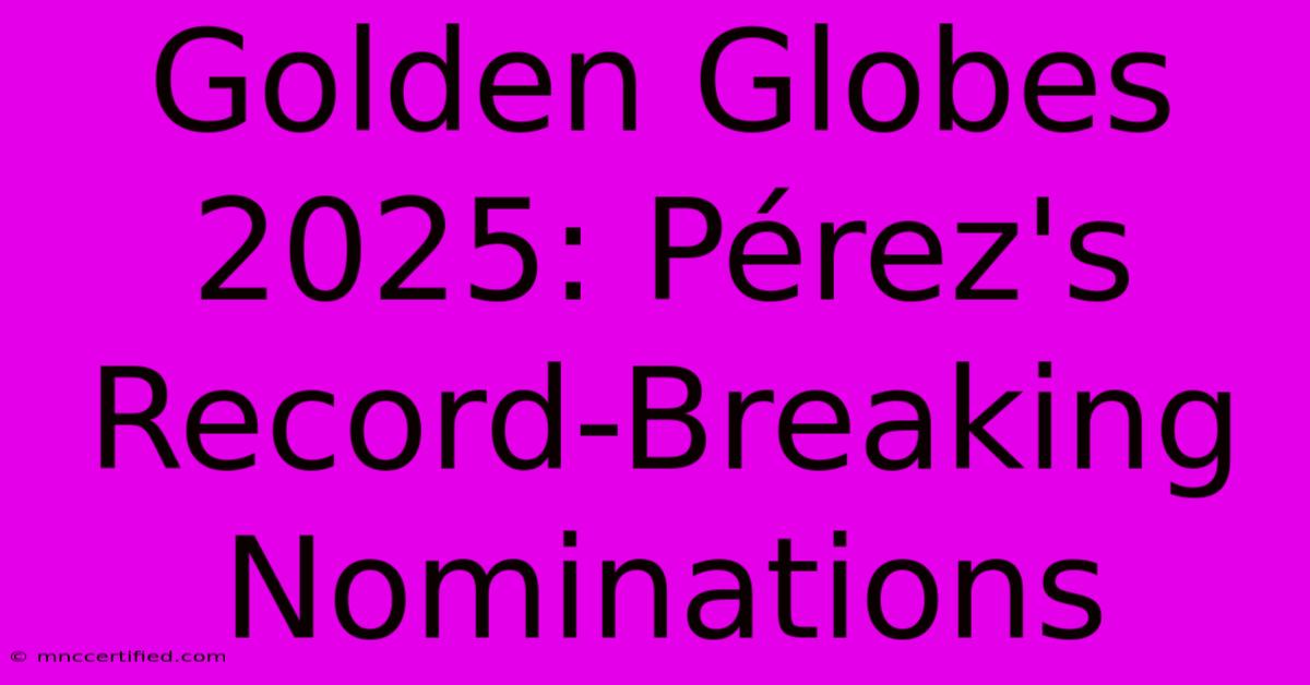 Golden Globes 2025: Pérez's Record-Breaking Nominations