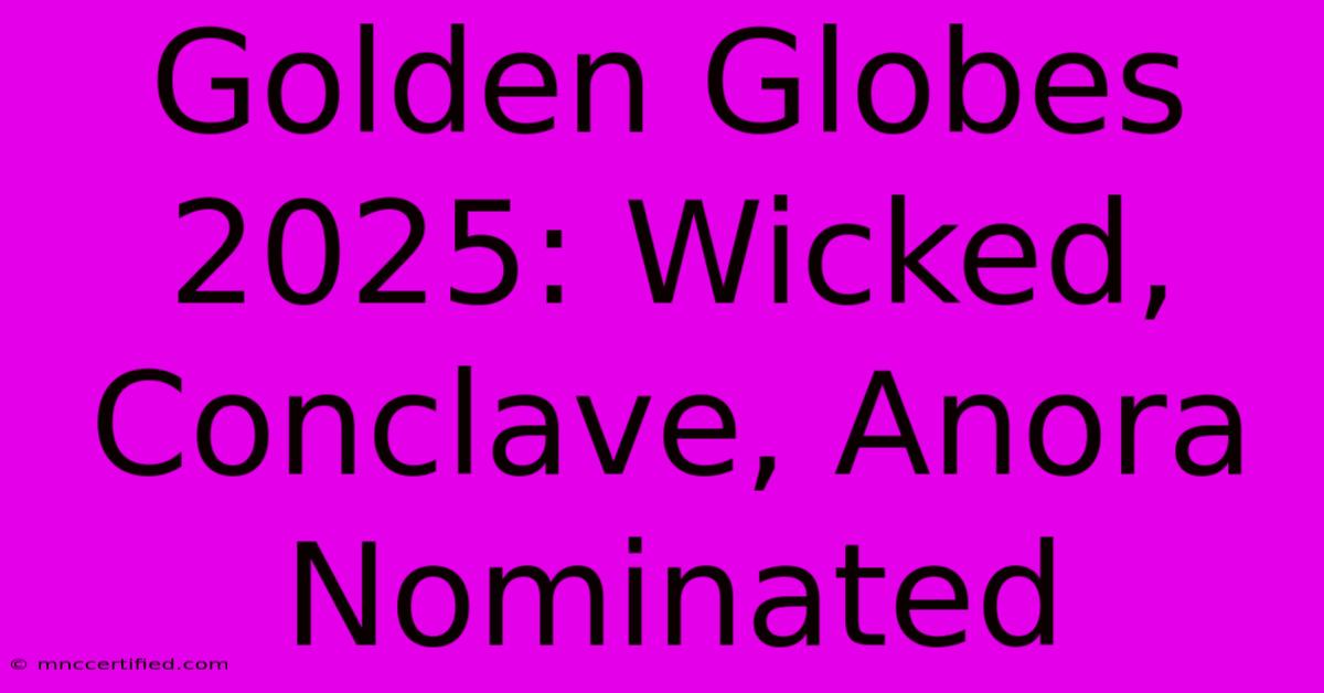 Golden Globes 2025: Wicked, Conclave, Anora Nominated